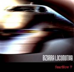 Bizarra Locomotiva : Fear Now?